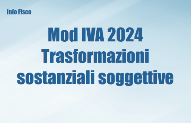 Mod IVA 2024 - Trasformazioni sostanziali soggettive