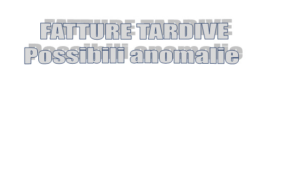 Fatture tardive - Le possibili anomalie