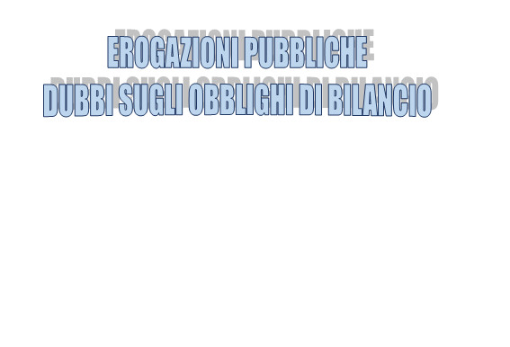 Erogazioni pubbliche - Nuovi obblighi informativi di Bilancio - I dubbi