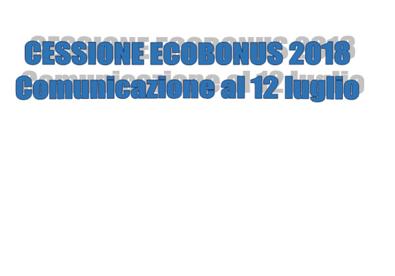 Ecobonus 2018 - Comunicazione di cessione del credito al 12 luglio