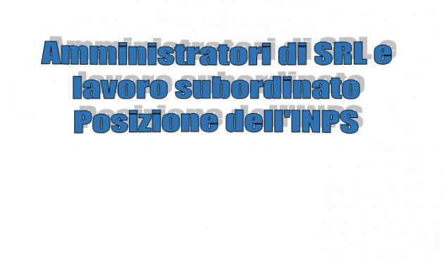 Amministratori di società di capitali e lavoro subordinato - Posizione dell'INPS