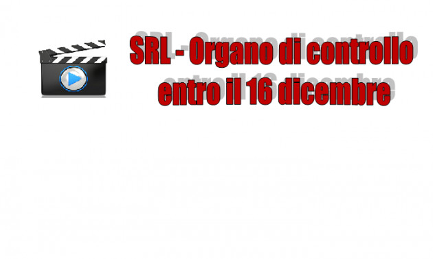 Info Video -  ORGANO DI CONTROLLO DI SRL - NOMINA ENTRO IL 16 DICEMBRE