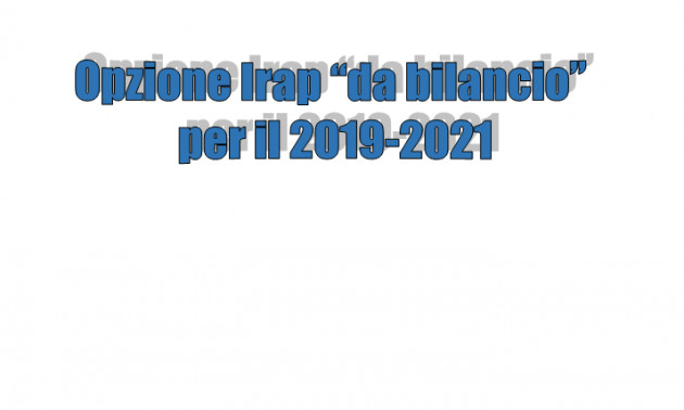 Opzione Irap “da bilancio” per il triennio 2019-2021