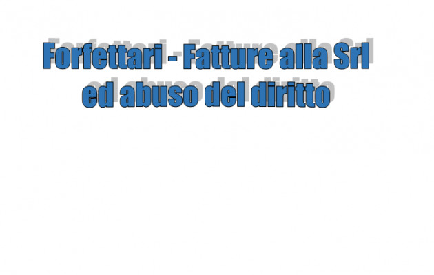 Forfettari - Fatture alla srl controllata e Abuso del diritto