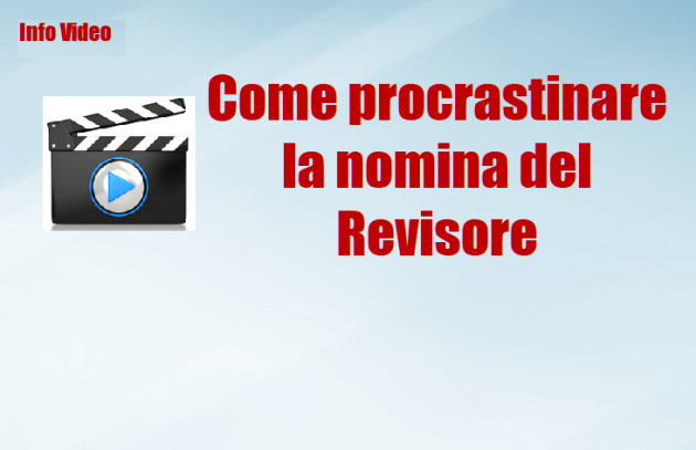 Info Video - Come procrastinare la nomina del Revisore