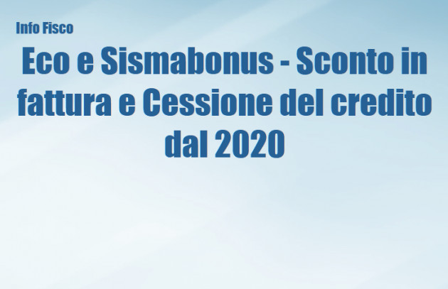 Eco e Sismabonus - Sconto in fattura e Cessione del credito dal 2020