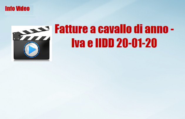 Info Video - Fatture a cavallo di anno - Iva e IIDD 20-01-20