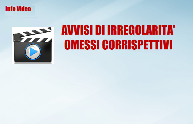 INFO VIDEO - AVVISI DI IRREGOLARITA' OMESSI CORRISPETTIVI