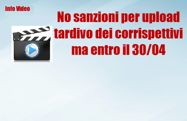 Info Video - Nessuna sanzione per l'upload dei corrispettivi tardivo entro il 30 aprile