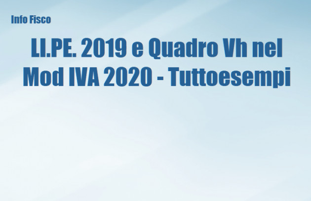 LI.PE. 2019 e Quadro Vh nel Mod IVA 2020 - Tuttoesempi