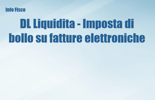 DL Liquidita - Imposta di bollo su fatture elettroniche