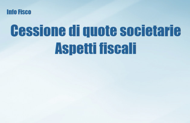 Cessione quote societarie - Aspetti fiscali 