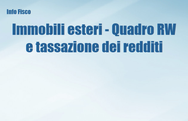 Immobili esteri - Quadro RW e tassazione ai fini dei redditi