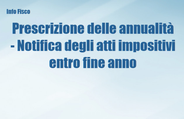 Prescrizione delle annualità - Notifica degli atti impositivi entro fine anno