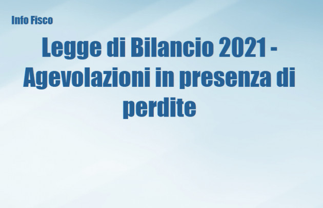 Legge di Bilancio 2021 - Agevolazioni in presenza di perdite