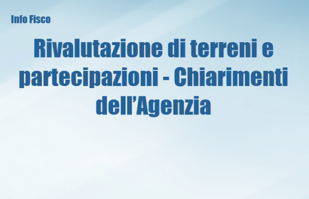 Rivalutazione di terreni e partecipazioni - Chiarimenti dell’Agenzia