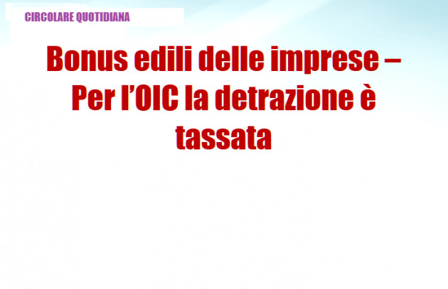 Bonus edili - Oic - Per le imprese sono importi tassati