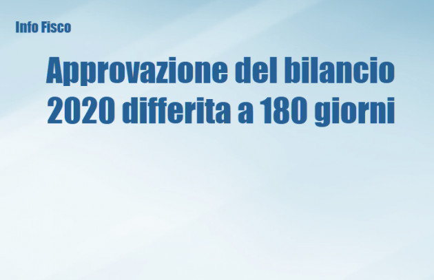 Approvazione del bilancio 2020 differita a 180 giorni - Conseguenze