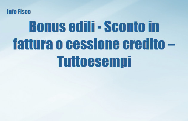 Bonus edili - Sconto in fattura o cessione credito – Tuttoesempi