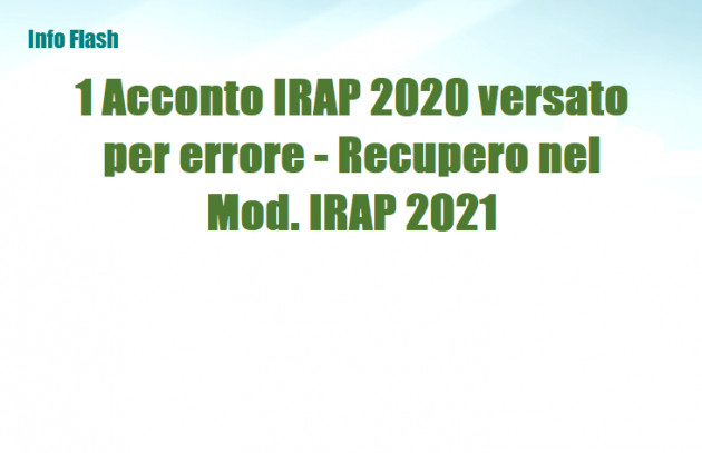 1 Acconto IRAP 2020 versato per errore - Recupero nel Mod. IRAP 2021
