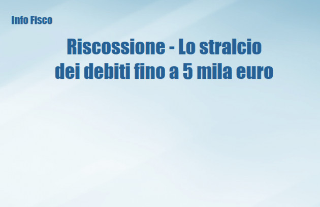 Riscossione - Lo stralcio dei debiti fino a 5 mila euro