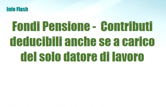 Previdenza complementare - Contributi deducibili anche se a carico del solo datore di lavoro