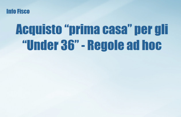 Acquisto “prima casa” per gli “Under 36” - Regole ad hoc