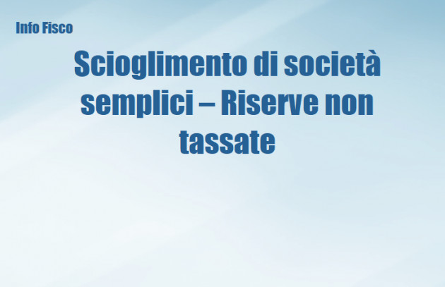 Scioglimento di società semplici – Riserve non tassate