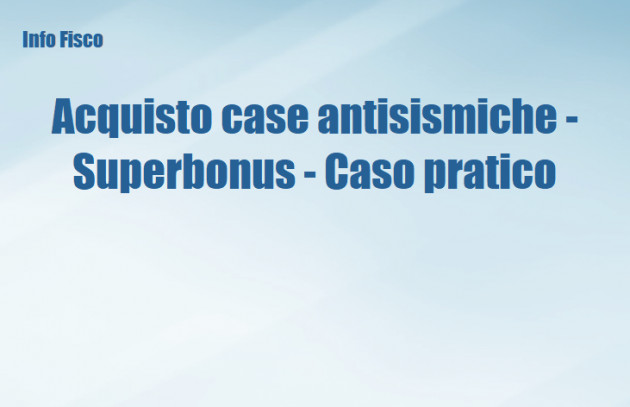 Acquisto case antisismiche - Superbonus - Un caso pratico