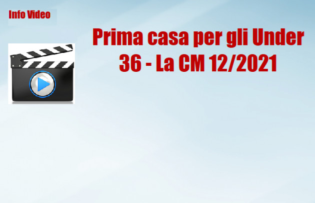 Acquisto prima casa per gli Under 36 - Chiarimenti della CM 12/2021