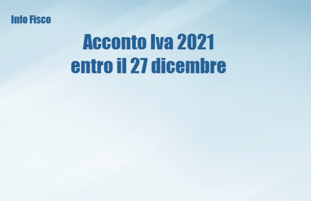 Acconto Iva 2021 entro il 27 dicembre