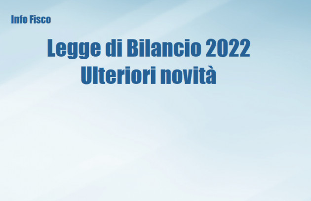 Legge di Bilancio 2022 – Ulteriori novità