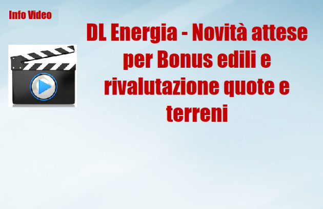 DL Energia - Novità attese per Bonus edili e rivalutazione di quote e terreni