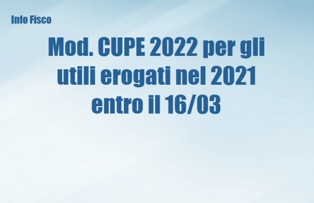 Mod. CUPE 2022 - Certificazione degli utili erogati nel 2021 entro il 16 marzo