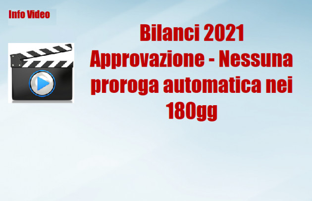 Bilanci 2021 - Approvazione - Nessuna proroga automatica nei 180gg