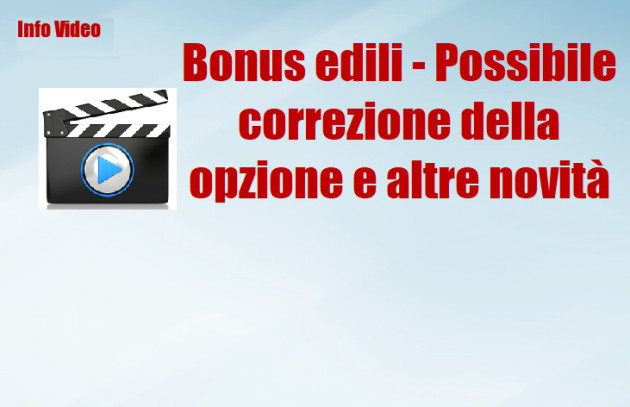 Bonus edili - Possibile correzione della opzione e altre novità