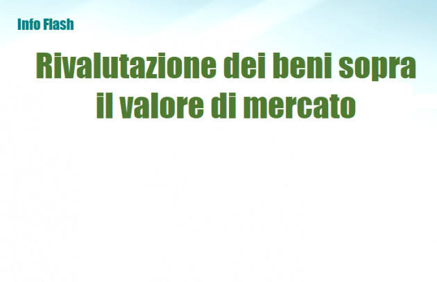 Rivalutazione dei beni sopra il valore di mercato – Chiarimenti