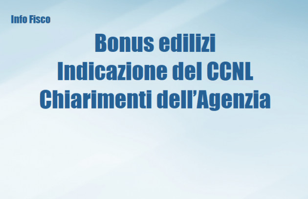 Bonus edilizi - Indicazione del CCNL - Chiarimenti dell’Agenzia