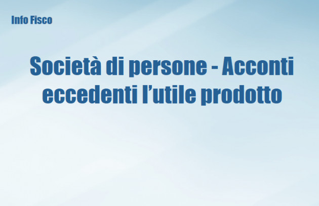 Società di persone - Acconti eccedenti l’utile prodotto