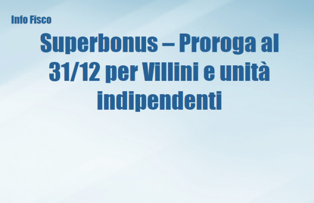 Superbonus – Proroga al 31 dicembre per “villini” e unità indipendenti