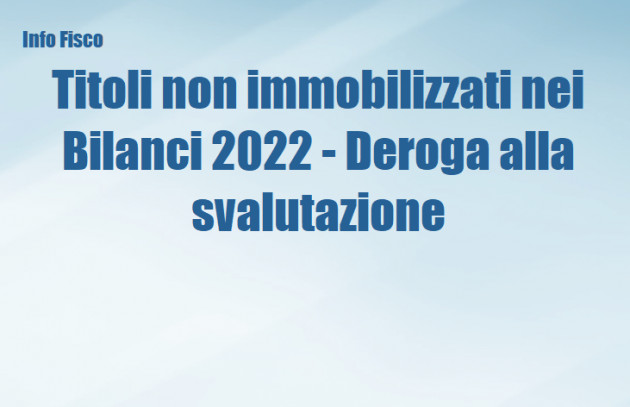 Titoli non immobilizzati nei Bilanci 2022 - Deroga alla svalutazione