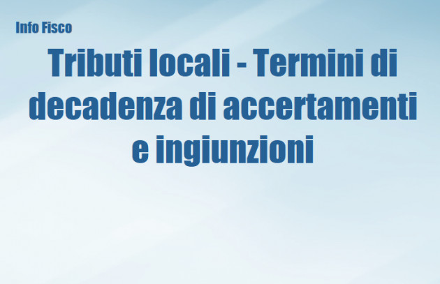 Tributi locali - Termini di decadenza di accertamenti e ingiunzioni