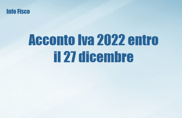 Acconto Iva 2022 entro il 27 dicembre