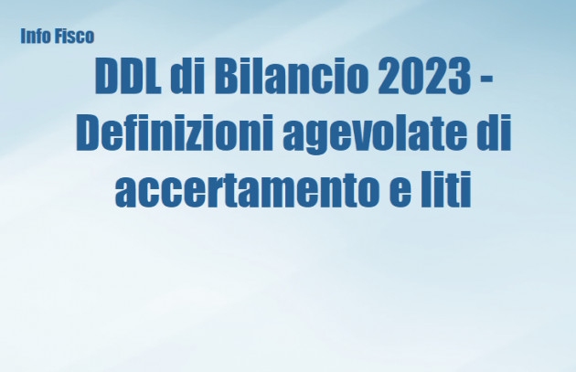 DDL legge di Bilancio 2023 - Definizioni agevolate di accertamento e liti pendenti