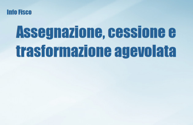 Assegnazione e cessione agevolata dei beni ai soci – Trasformazione agevolata