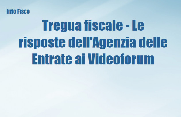 Tregua fiscale - Le risposte dell'Agenzia delle Entrate ai Videoforum