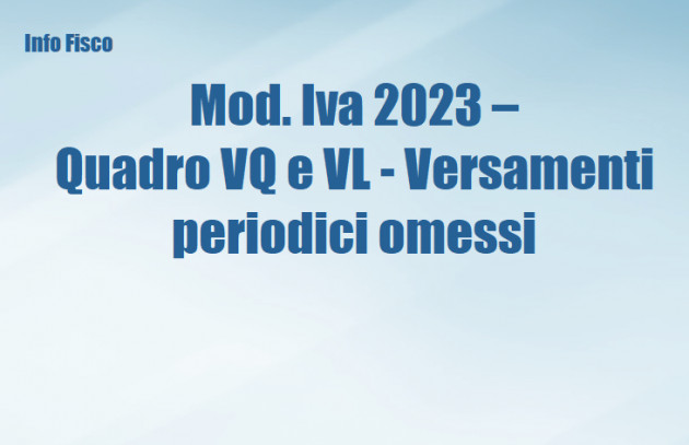 Mod. Iva 2023 - Quadro VQ e VL - Versamenti periodici omessi
