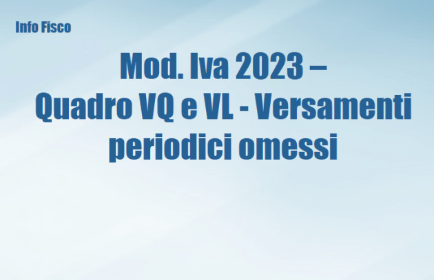 Mod. Iva 2023 - Quadro VQ e VL - Versamenti periodici omessi