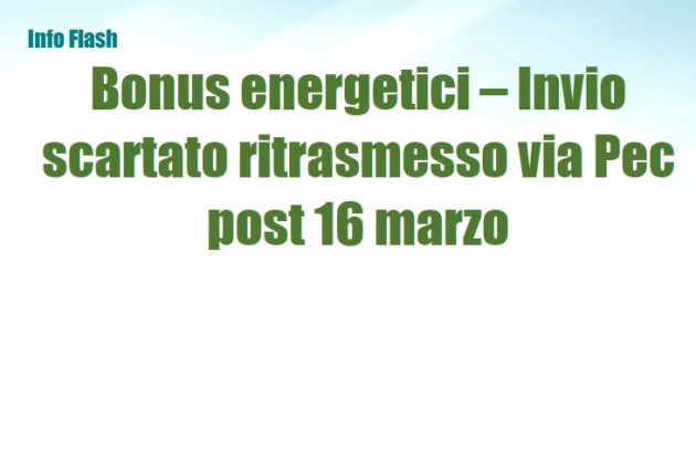Bonus energetici – Invio scartato ritrasmesso via Pec oltre il 16 marzo