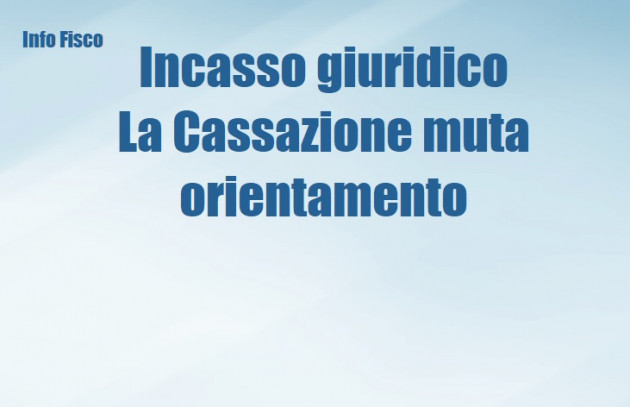 Incasso giuridico - La Cassazione muta orientamento